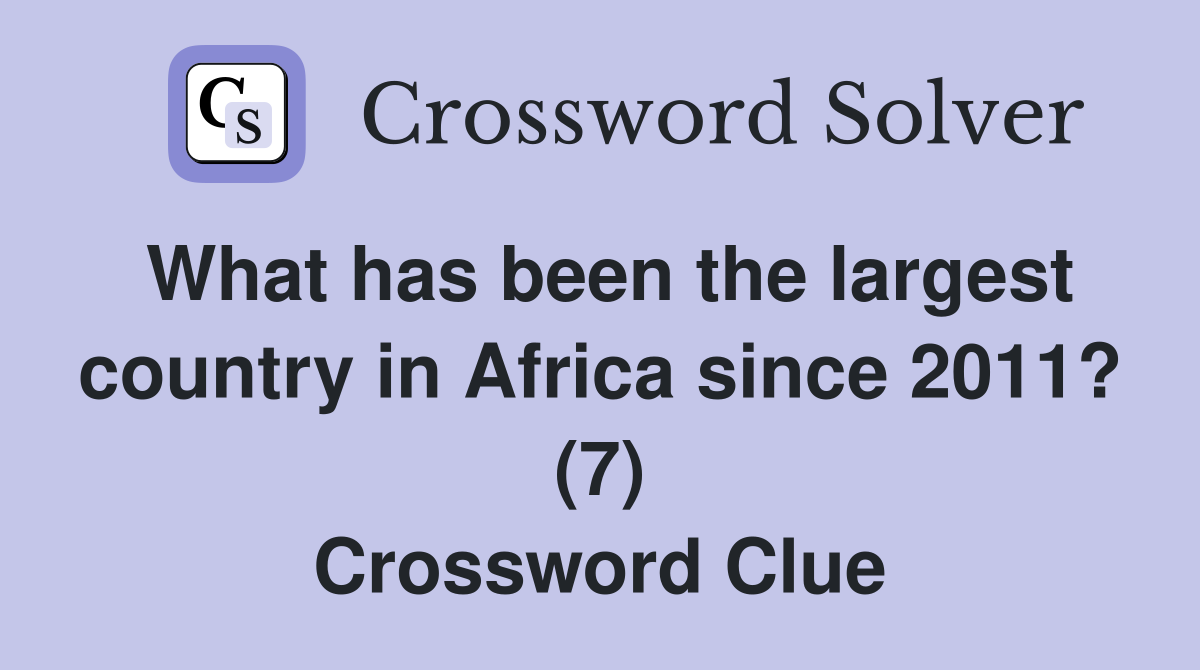 What has been the largest country in Africa since 2011? (7) Crossword